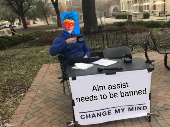 Change My Mind Meme | Aim assist needs to be banned | image tagged in memes,change my mind | made w/ Imgflip meme maker