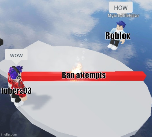 HOW! | Roblox; Ban attempts; tubers93 | image tagged in how | made w/ Imgflip meme maker