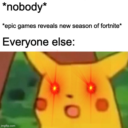 Surprised Pikachu | *nobody*; *epic games reveals new season of fortnite*; Everyone else: | image tagged in memes,surprised pikachu | made w/ Imgflip meme maker