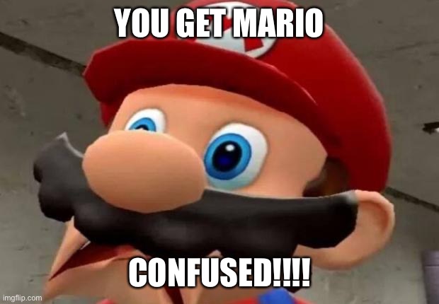 Mario WTF | YOU GET MARIO CONFUSED!!!! | image tagged in mario wtf | made w/ Imgflip meme maker