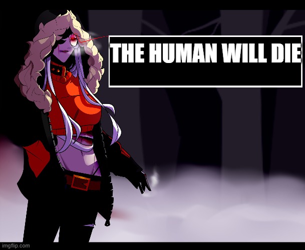 THE HUMAN WILL DIE | image tagged in undertale papyrus | made w/ Imgflip meme maker