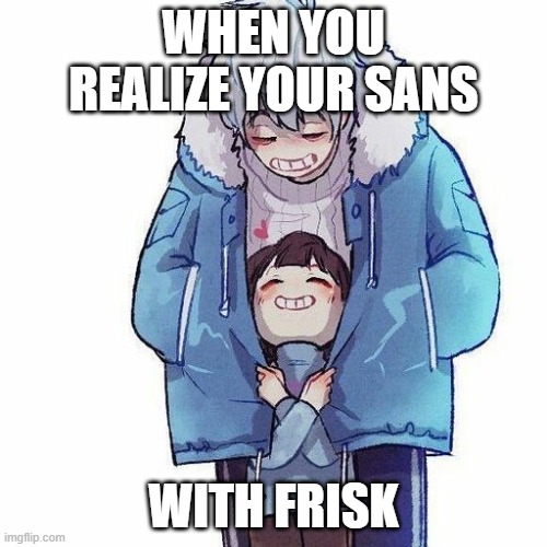 WHEN YOU REALIZE YOUR SANS; WITH FRISK | image tagged in sans | made w/ Imgflip meme maker