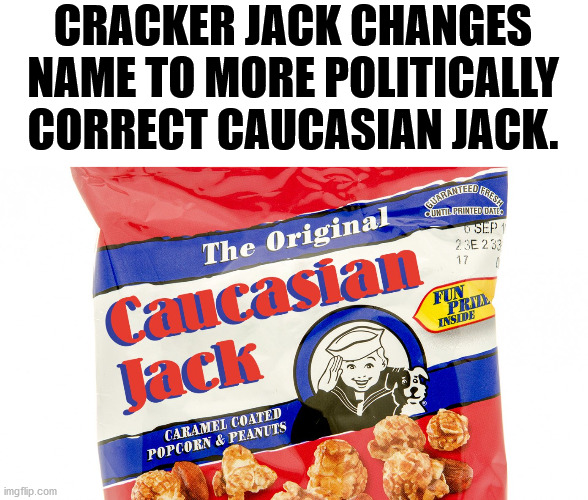 Who are you calling a cracker? | CRACKER JACK CHANGES NAME TO MORE POLITICALLY CORRECT CAUCASIAN JACK. | image tagged in repost | made w/ Imgflip meme maker