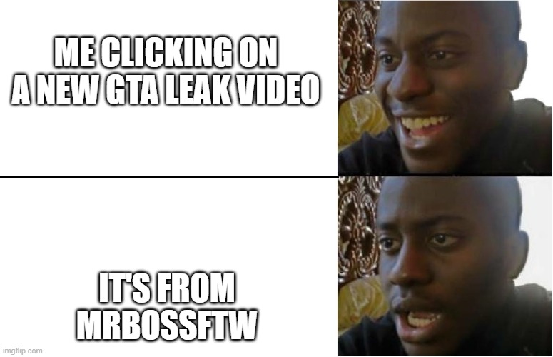 Disappointed Black Guy | ME CLICKING ON A NEW GTA LEAK VIDEO; IT'S FROM MRBOSSFTW | image tagged in disappointed black guy,gta,gta 5 | made w/ Imgflip meme maker