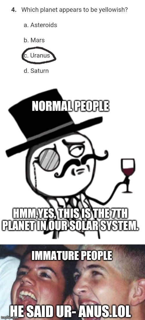 NORMAL PEOPLE; HMM,YES, THIS IS THE 7TH PLANET IN OUR SOLAR SYSTEM. IMMATURE PEOPLE; HE SAID UR- ANUS.LOL | image tagged in immature,lockdown,coronavirus | made w/ Imgflip meme maker