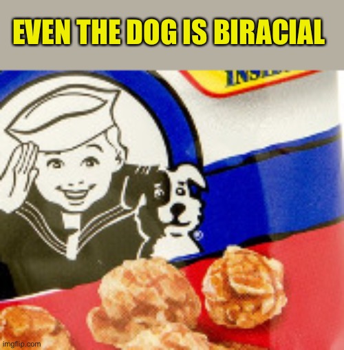 EVEN THE DOG IS BIRACIAL | made w/ Imgflip meme maker