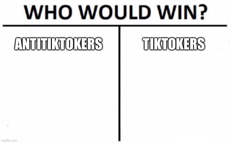 tiktokers will win | ANTITIKTOKERS; TIKTOKERS | image tagged in memes,who would win | made w/ Imgflip meme maker