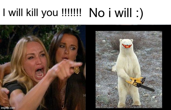 Woman Yelling At Cat | I will kill you !!!!!!! No i will :) | image tagged in memes,woman yelling at cat | made w/ Imgflip meme maker