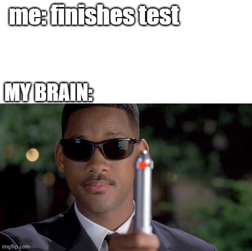 We all can relate that pretty much | me: finishes test; MY BRAIN: | image tagged in mib memory wipe,memory,test,brain,common things | made w/ Imgflip meme maker