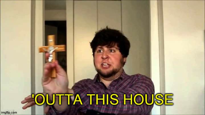 Outta This House! Jontron | 'OUTTA THIS HOUSE | image tagged in outta this house jontron | made w/ Imgflip meme maker