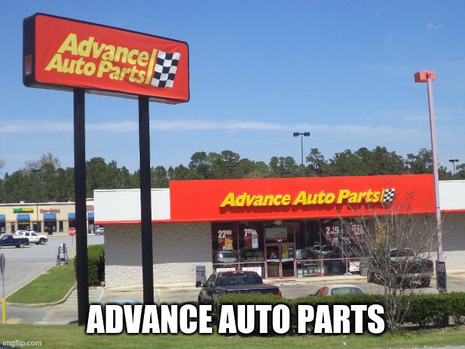 advance auto parts | ADVANCE AUTO PARTS | image tagged in funny | made w/ Imgflip meme maker