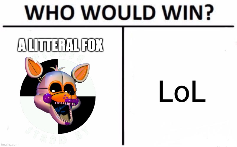 Who Would Win? Meme | A LITTERAL FOX; LoL | image tagged in memes,who would win,lolbit | made w/ Imgflip meme maker