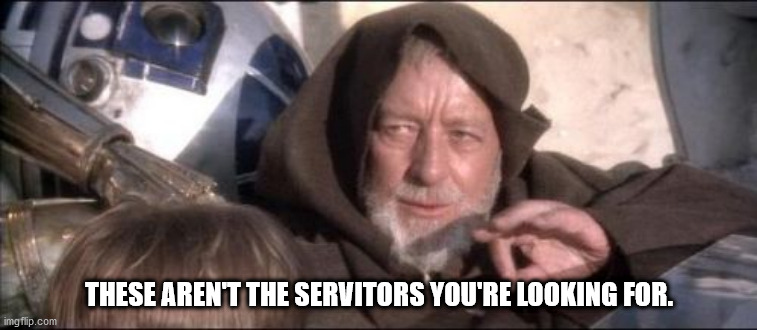 These Aren't The Droids You Were Looking For Meme | THESE AREN'T THE SERVITORS YOU'RE LOOKING FOR. | image tagged in memes,these aren't the droids you were looking for | made w/ Imgflip meme maker