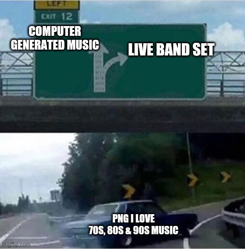 70s, 80s & 90s Music Still the Best | LIVE BAND SET; COMPUTER GENERATED MUSIC; PNG I LOVE 70S, 80S & 90S MUSIC | image tagged in car turning | made w/ Imgflip meme maker