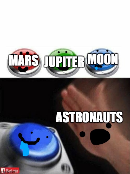 the astronaut | MARS; JUPITER; MOON; ASTRONAUTS | image tagged in space,moon,mars,jupiter | made w/ Imgflip meme maker