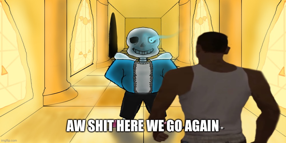 When you do the genocide route | AW SHIT HERE WE GO AGAIN | image tagged in undertale | made w/ Imgflip meme maker