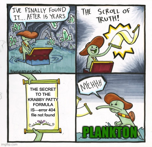 The Scroll Of Truth | THE SECRET TO THE KRABBY PATTY FORMULA IS—error 404 file not found; PLANKTON | image tagged in memes,the scroll of truth | made w/ Imgflip meme maker