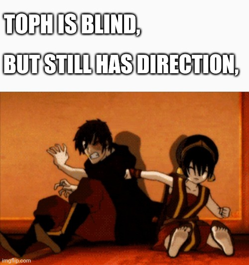 Real ones know! | TOPH IS BLIND, BUT STILL HAS DIRECTION, | image tagged in atla,avatar the last airbender,toph,zuko,roses are red | made w/ Imgflip meme maker