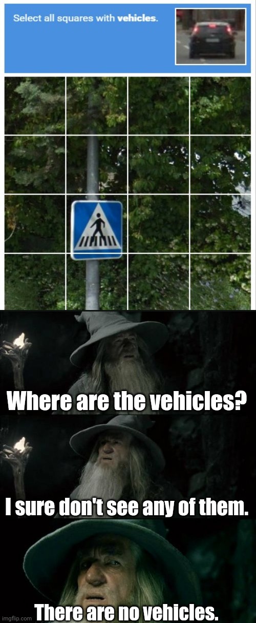 There are no vehicles. | Where are the vehicles? I sure don't see any of them. There are no vehicles. | image tagged in memes,confused gandalf,meme,funny,dankmemes,dank meme | made w/ Imgflip meme maker