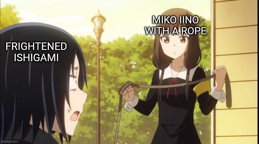 episode 10 meme | MIKO IINO WITH A ROPE; FRIGHTENED ISHIGAMI | image tagged in frightened ishigod | made w/ Imgflip meme maker