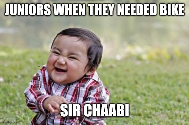 Evil Toddler | JUNIORS WHEN THEY NEEDED BIKE; SIR CHAABI | image tagged in memes,evil toddler | made w/ Imgflip meme maker