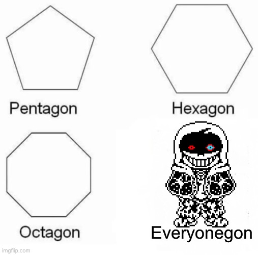 Yoursoulgon | Everyonegon | image tagged in memes,pentagon hexagon octagon,sans,dust,undertale,funny | made w/ Imgflip meme maker