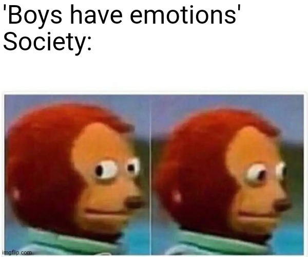 Monkey Puppet | 'Boys have emotions'

Society: | image tagged in memes,monkey puppet,boys,society,emotions | made w/ Imgflip meme maker