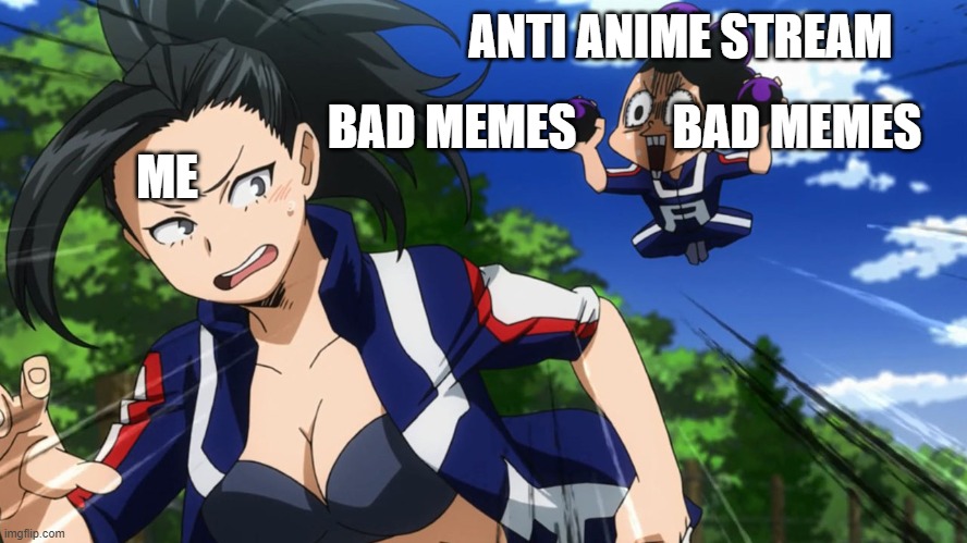 Mineta and Yaoyorozu | ANTI ANIME STREAM; BAD MEMES          BAD MEMES; ME | image tagged in mineta and yaoyorozu | made w/ Imgflip meme maker
