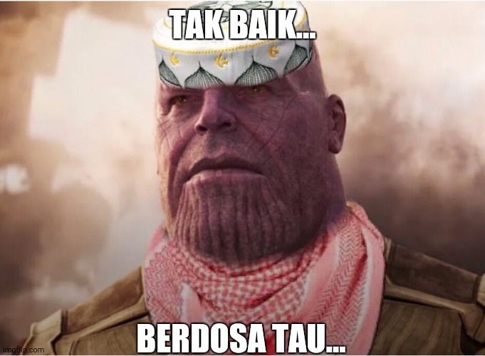 Ustaz Thanos | TAK BAIK... BERDOSA TAU... | image tagged in tak baik | made w/ Imgflip meme maker