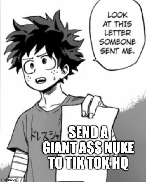 Deku letter | SEND A GIANT ASS NUKE TO TIK TOK HQ | image tagged in deku letter | made w/ Imgflip meme maker