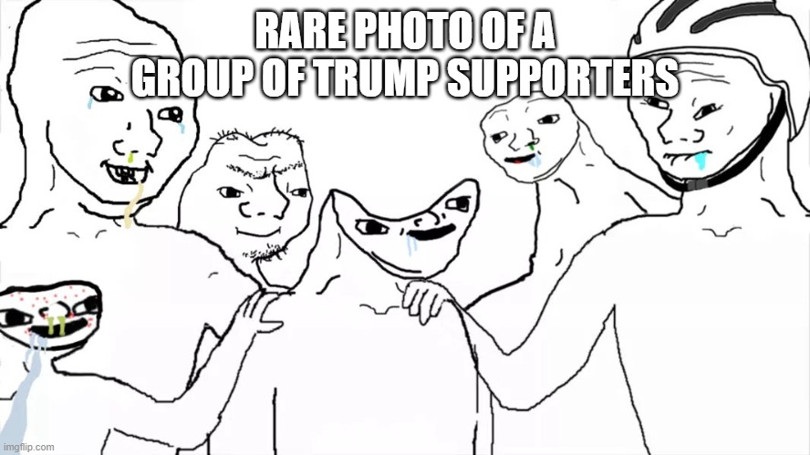 It's true | RARE PHOTO OF A GROUP OF TRUMP SUPPORTERS | image tagged in brainless group,politics,political meme,trump supporters | made w/ Imgflip meme maker