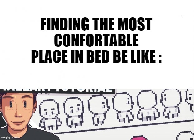 Sleepin | FINDING THE MOST CONFORTABLE PLACE IN BED BE LIKE : | image tagged in en blanco | made w/ Imgflip meme maker