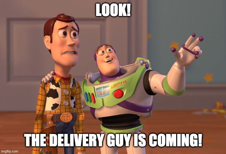 Delivery food memes | LOOK! THE DELIVERY GUY IS COMING! | image tagged in toy story | made w/ Imgflip meme maker