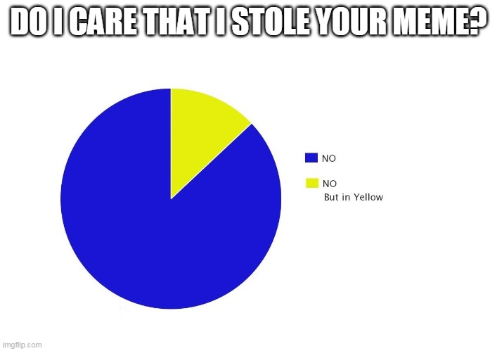 No but in yellow | DO I CARE THAT I STOLE YOUR MEME? | image tagged in no but in yellow | made w/ Imgflip meme maker