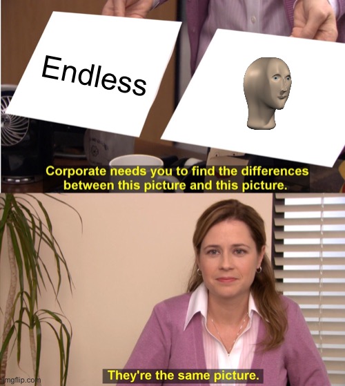 They’re both the same pic | Endless | image tagged in memes,they're the same picture | made w/ Imgflip meme maker
