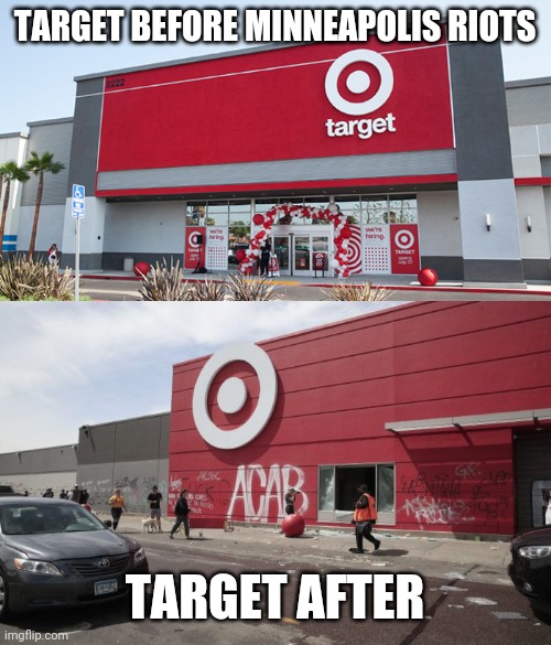 Looters.... | TARGET BEFORE MINNEAPOLIS RIOTS; TARGET AFTER | image tagged in target,riot,george floyd,memes | made w/ Imgflip meme maker