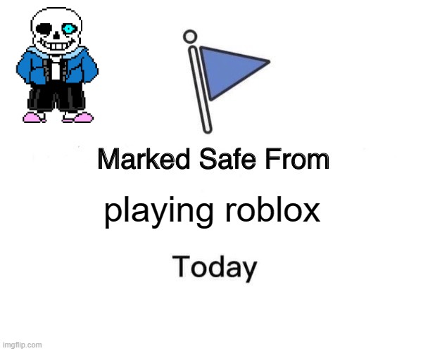 Marked Safe From | playing roblox | image tagged in memes,marked safe from | made w/ Imgflip meme maker