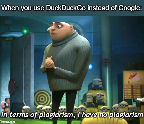 In terms of money, we have no money | When you use DuckDuckGo instead of Google:; In terms of plagiarism, I have no plagiarism | image tagged in in terms of money we have no money,duckduckgo,google,university,student | made w/ Imgflip meme maker
