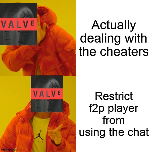 I'm mad but im not pissed | Actually dealing with the cheaters; Restrict f2p player from using the chat | image tagged in drake hotline bling,valve,tf2,team fortress 2,csgo,counter strike | made w/ Imgflip meme maker