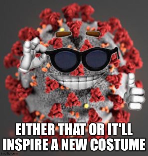 Coronavirus | EITHER THAT OR IT'LL INSPIRE A NEW COSTUME | image tagged in coronavirus | made w/ Imgflip meme maker