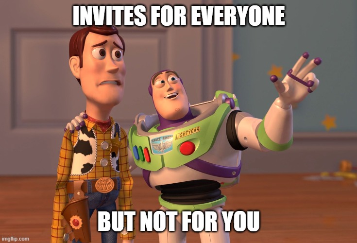 X, X Everywhere Meme | INVITES FOR EVERYONE BUT NOT FOR YOU | image tagged in memes,x x everywhere | made w/ Imgflip meme maker