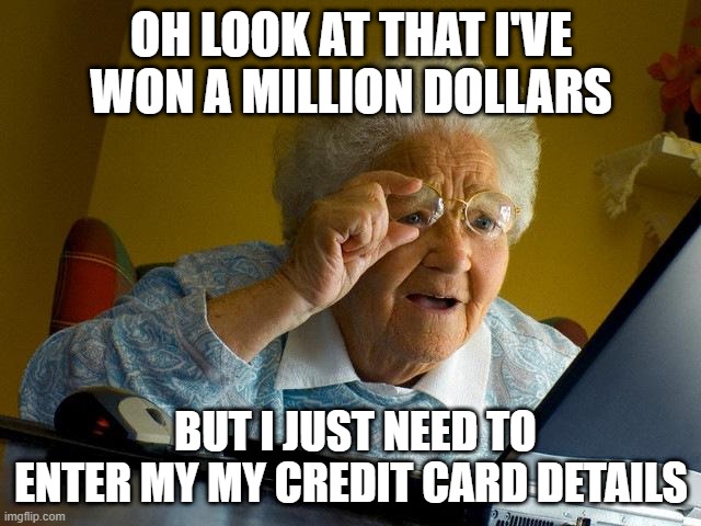 Grandma Finds The Internet Meme | OH LOOK AT THAT I'VE WON A MILLION DOLLARS; BUT I JUST NEED TO ENTER MY MY CREDIT CARD DETAILS | image tagged in memes,grandma finds the internet | made w/ Imgflip meme maker