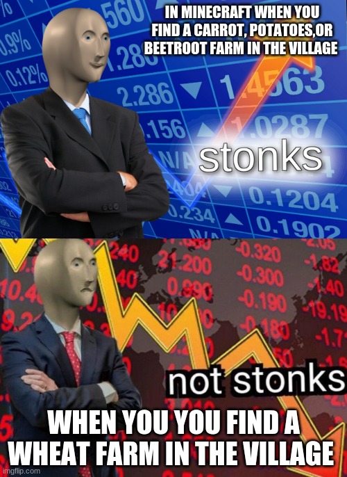 Stonks not stonks | IN MINECRAFT WHEN YOU FIND A CARROT, POTATOES, OR BEETROOT FARM IN THE VILLAGE; WHEN YOU YOU FIND A WHEAT FARM IN THE VILLAGE | image tagged in stonks not stonks | made w/ Imgflip meme maker