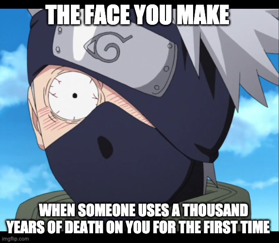 kakashi | THE FACE YOU MAKE; WHEN SOMEONE USES A THOUSAND YEARS OF DEATH ON YOU FOR THE FIRST TIME | image tagged in kakashi | made w/ Imgflip meme maker