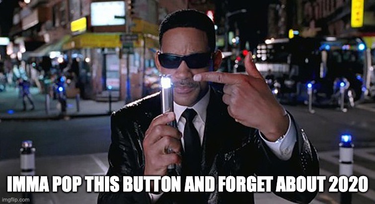 MIB Eraser | IMMA POP THIS BUTTON AND FORGET ABOUT 2020 | image tagged in mib eraser | made w/ Imgflip meme maker