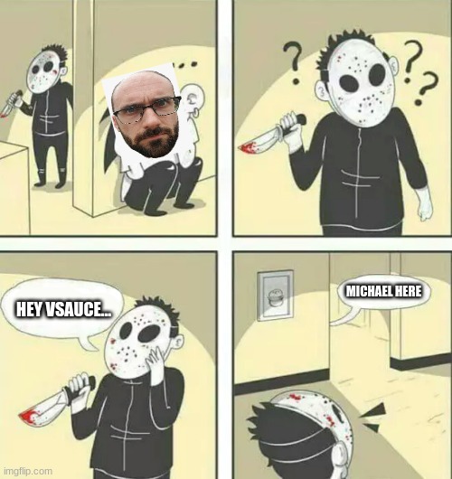 Hiding from serial killer | MICHAEL HERE; HEY VSAUCE... | image tagged in hiding from serial killer,vsauce,oof,washingmachine,2020,every day we stray further from god | made w/ Imgflip meme maker