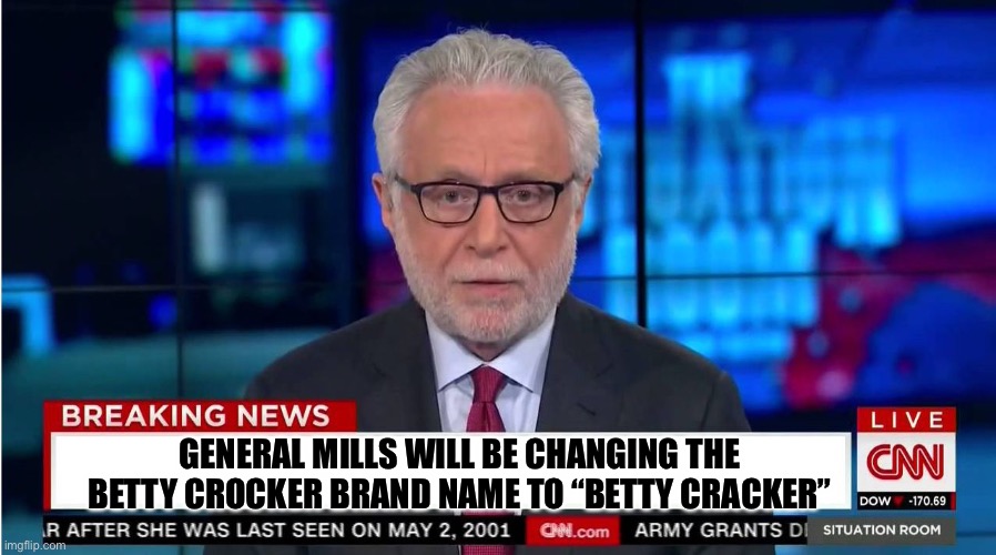 CNN "Wolf of Fake News" Fanfiction | GENERAL MILLS WILL BE CHANGING THE BETTY CROCKER BRAND NAME TO “BETTY CRACKER” | image tagged in cnn wolf of fake news fanfiction | made w/ Imgflip meme maker
