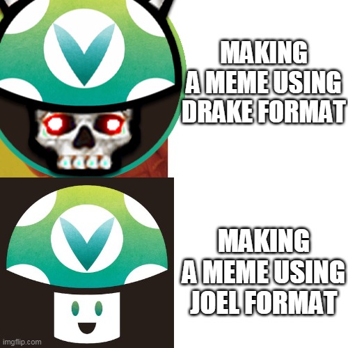 a funny joel format | MAKING A MEME USING DRAKE FORMAT; MAKING A MEME USING JOEL FORMAT | image tagged in memes,funny,drake hotline bling,vinysauce,vargeskelethor,joel | made w/ Imgflip meme maker