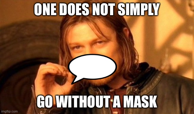 One does not simply not wear a mask | ONE DOES NOT SIMPLY; GO WITHOUT A MASK | image tagged in memes,one does not simply,corona virus,coronavirus,mask,covid-19 | made w/ Imgflip meme maker