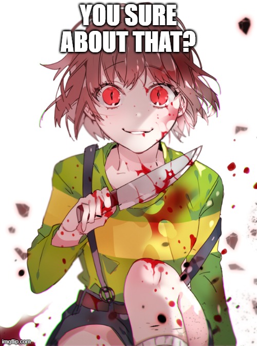 Undertale Chara | YOU SURE ABOUT THAT? | image tagged in undertale chara | made w/ Imgflip meme maker